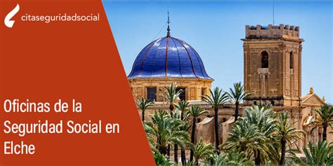 inss elche|Seguridad Social en Elche 【 Oficinas y Teléfonos 】2024